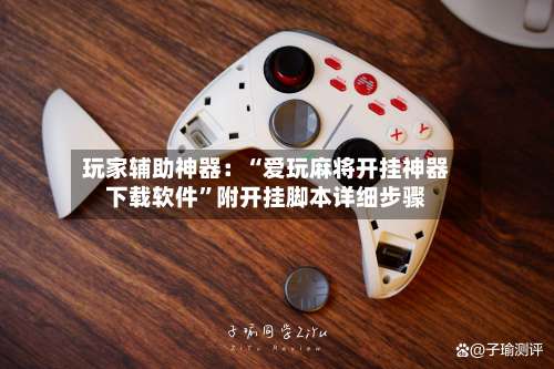 玩家辅助神器：“爱玩麻将开挂神器下载软件”附开挂脚本详细步骤-第2张图片