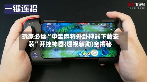 玩家必读“中至麻将外卦神器下载安装	”开挂神器{透视辅助}全揭秘-第1张图片