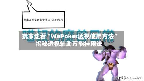 玩家速看“WePoker透视使用方法	”揭秘透视辅助万能挂用法-第1张图片