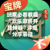 玩家必看教程“欢乐麻将开挂神器	”详细分享装挂-第2张图片