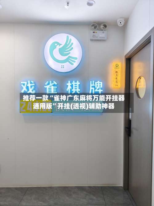 推荐一款“雀神广东麻将万能开挂器通用版	”开挂(透视)辅助神器-第1张图片