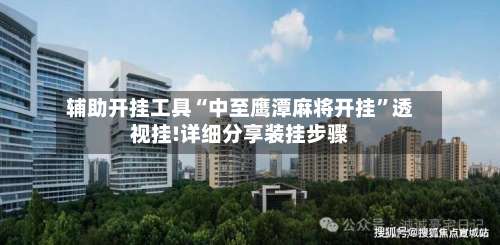 辅助开挂工具“中至鹰潭麻将开挂”透视挂!详细分享装挂步骤-第2张图片