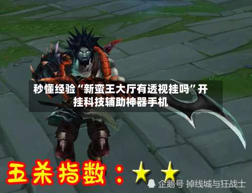 秒懂经验“新蛮王大厅有透视挂吗	”开挂科技辅助神器手机-第2张图片