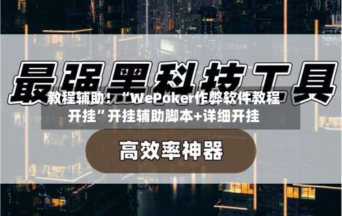 教程辅助！“WePoker作弊软件教程开挂	”开挂辅助脚本+详细开挂-第2张图片