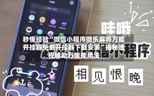 秒懂经验“微信小程序微乐麻将万能开挂器免费开挂器下载安装”揭秘透视辅助万能挂用法-第1张图片