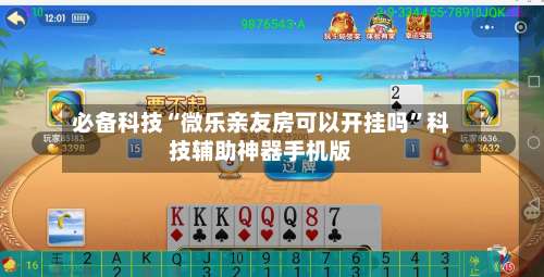 必备科技“微乐亲友房可以开挂吗	”科技辅助神器手机版-第1张图片