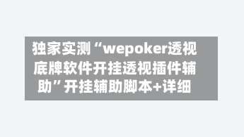 独家实测“wepoker透视底牌软件开挂透视插件辅助”开挂辅助脚本+详细-第1张图片