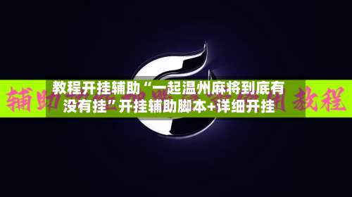 教程开挂辅助“一起温州麻将到底有没有挂	”开挂辅助脚本+详细开挂-第3张图片