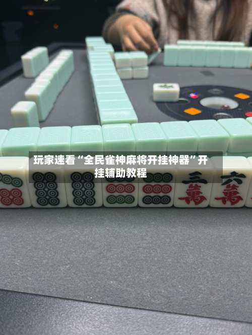 玩家速看“全民雀神麻将开挂神器”开挂辅助教程-第1张图片