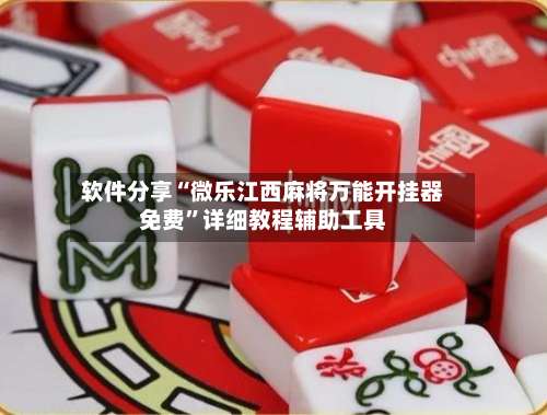 软件分享“微乐江西麻将万能开挂器免费	”详细教程辅助工具-第1张图片