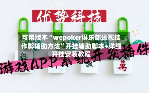 可用版本“wepoker俱乐部透视挂作弊辅助方法”开挂辅助脚本+详细开挂安装教程-第3张图片