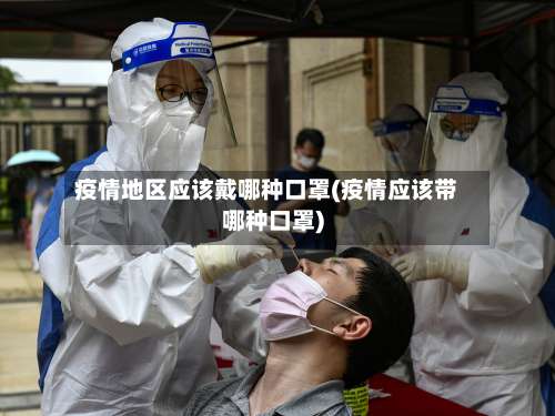 疫情地区应该戴哪种口罩(疫情应该带哪种口罩)-第1张图片
