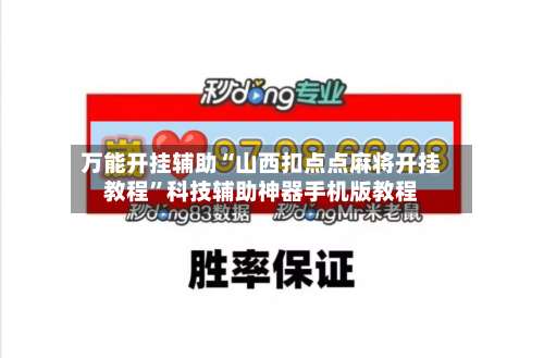 万能开挂辅助“山西扣点点麻将开挂教程	”科技辅助神器手机版教程-第3张图片