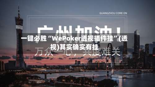 一键必胜“WePoker透视插件挂”(透视)其实确实有挂-第1张图片
