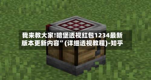 我来教大家!暗堡透视红包1234最新版本更新内容”(详细透视教程)-知乎-第2张图片