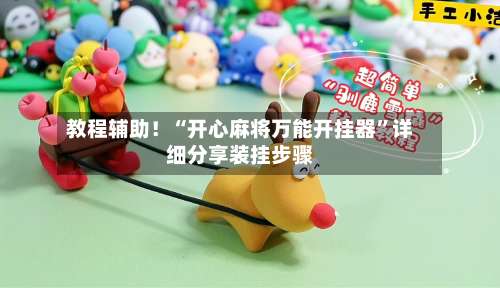 教程辅助！“开心麻将万能开挂器	”详细分享装挂步骤-第1张图片