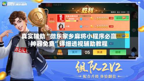 真实辅助“微乐家乡麻将小程序必赢神器免费”详细透视辅助教程-第3张图片