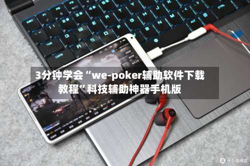 3分钟学会“we-poker辅助软件下载教程”科技辅助神器手机版-第1张图片
