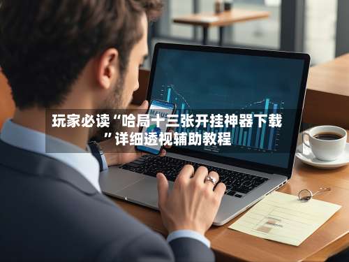 玩家必读“哈局十三张开挂神器下载	”详细透视辅助教程-第3张图片