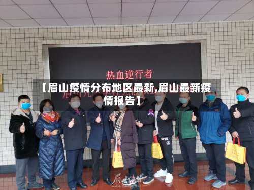 【眉山疫情分布地区最新,眉山最新疫情报告】-第2张图片