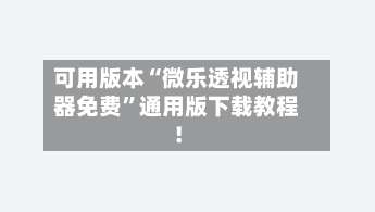 可用版本“微乐透视辅助器免费”通用版下载教程！-第2张图片