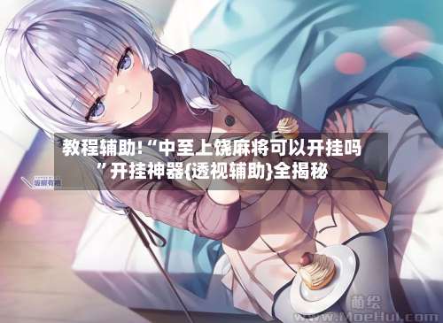 教程辅助!“中至上饶麻将可以开挂吗	”开挂神器{透视辅助}全揭秘-第2张图片