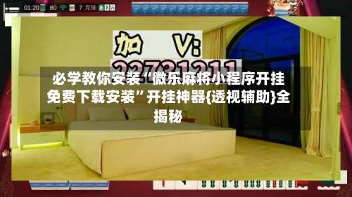 必学教你安装“微乐麻将小程序开挂免费下载安装”开挂神器{透视辅助}全揭秘-第2张图片