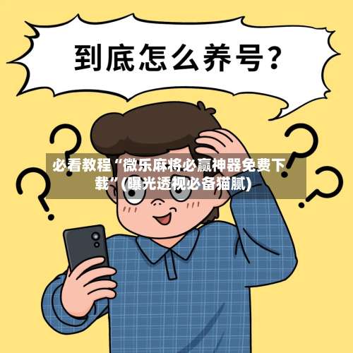 必看教程“微乐麻将必赢神器免费下载”(曝光透视必备猫腻)-第2张图片