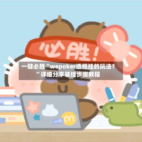 一键必胜“wepoker透视挂的玩法？	”详细分享装挂步骤教程-第3张图片
