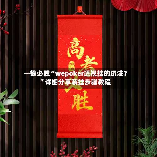 一键必胜“wepoker透视挂的玩法？”详细分享装挂步骤教程-第1张图片