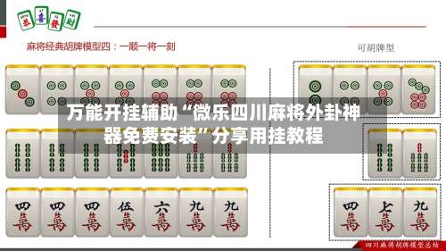 万能开挂辅助“微乐四川麻将外卦神器免费安装”分享用挂教程-第2张图片