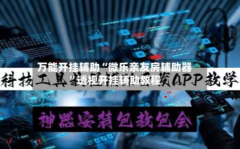 万能开挂辅助“微乐亲友房辅助器”透视开挂辅助教程-第3张图片