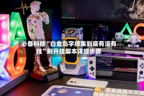 必备科技“白金岛字牌集到底有没有挂”附开挂脚本详细步骤-第1张图片