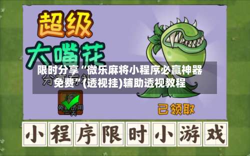 限时分享“微乐麻将小程序必赢神器免费”(透视挂)辅助透视教程-第1张图片