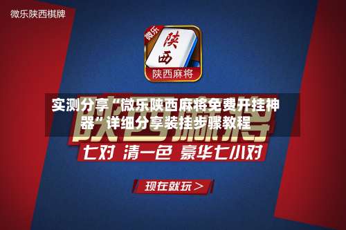 实测分享“微乐陕西麻将免费开挂神器	”详细分享装挂步骤教程-第1张图片
