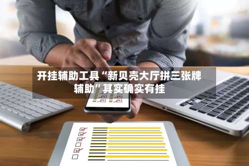 开挂辅助工具“新贝壳大厅拼三张牌辅助	”其实确实有挂-第2张图片