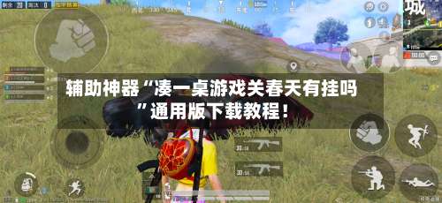 辅助神器“凑一桌游戏关春天有挂吗”通用版下载教程！-第2张图片
