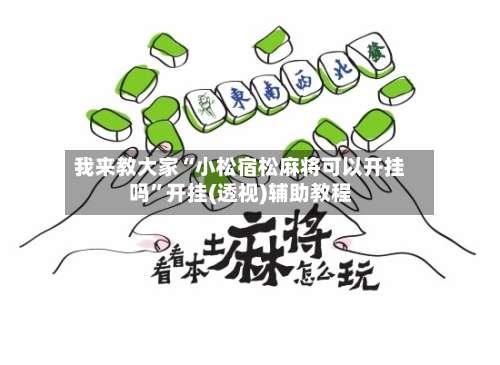 我来教大家“小松宿松麻将可以开挂吗	”开挂(透视)辅助教程-第1张图片
