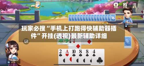 玩家必搜“手机上打跑得快辅助器插件”开挂(透视)最新辅助详细-第1张图片