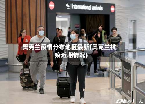 奥克兰疫情分布地区最新(奥克兰抗疫近期情况)-第1张图片