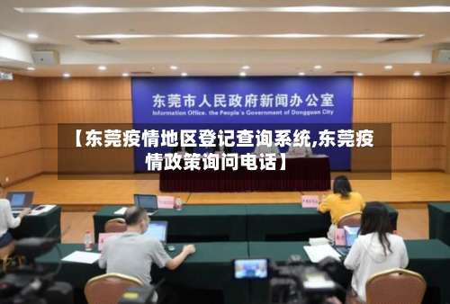 【东莞疫情地区登记查询系统,东莞疫情政策询问电话】-第1张图片