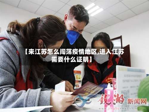 【来江苏怎么闯荡疫情地区,进入江苏需要什么证明】-第2张图片