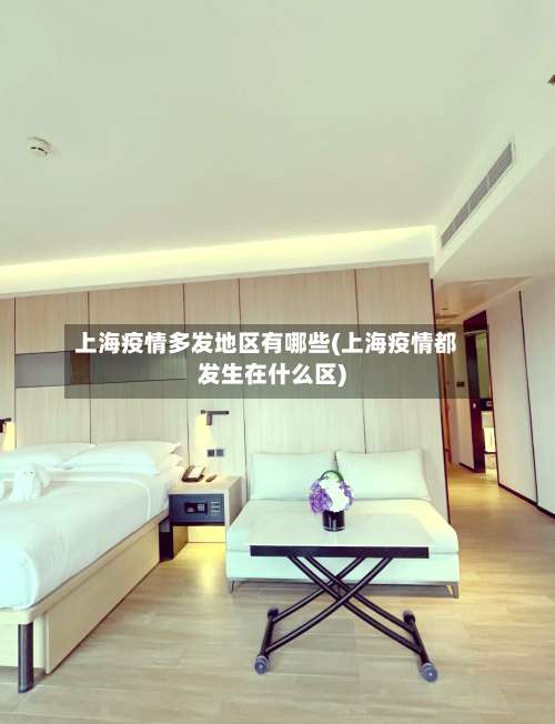上海疫情多发地区有哪些(上海疫情都发生在什么区)-第2张图片