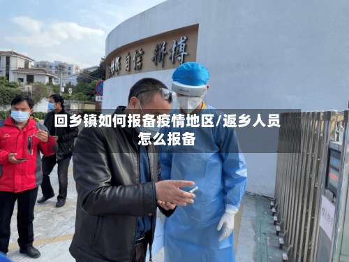 回乡镇如何报备疫情地区/返乡人员怎么报备-第1张图片