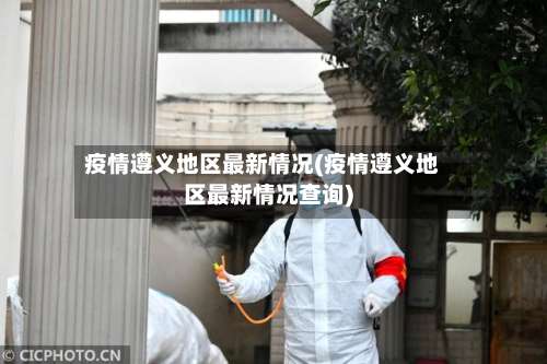 疫情遵义地区最新情况(疫情遵义地区最新情况查询)-第1张图片