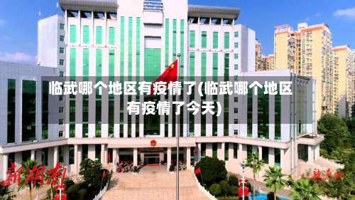 临武哪个地区有疫情了(临武哪个地区有疫情了今天)-第1张图片