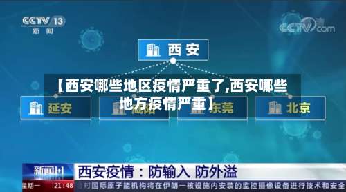 【西安哪些地区疫情严重了,西安哪些地方疫情严重】-第1张图片