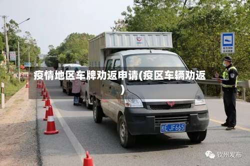 疫情地区车牌劝返申请(疫区车辆劝返)-第2张图片
