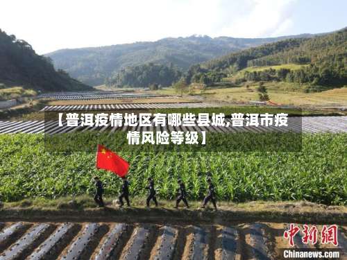 【普洱疫情地区有哪些县城,普洱市疫情风险等级】-第1张图片