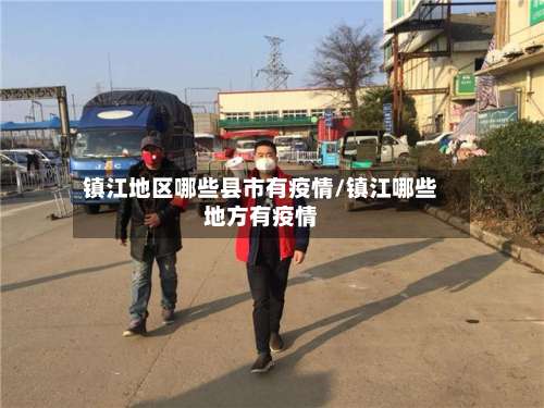 镇江地区哪些县市有疫情/镇江哪些地方有疫情-第2张图片